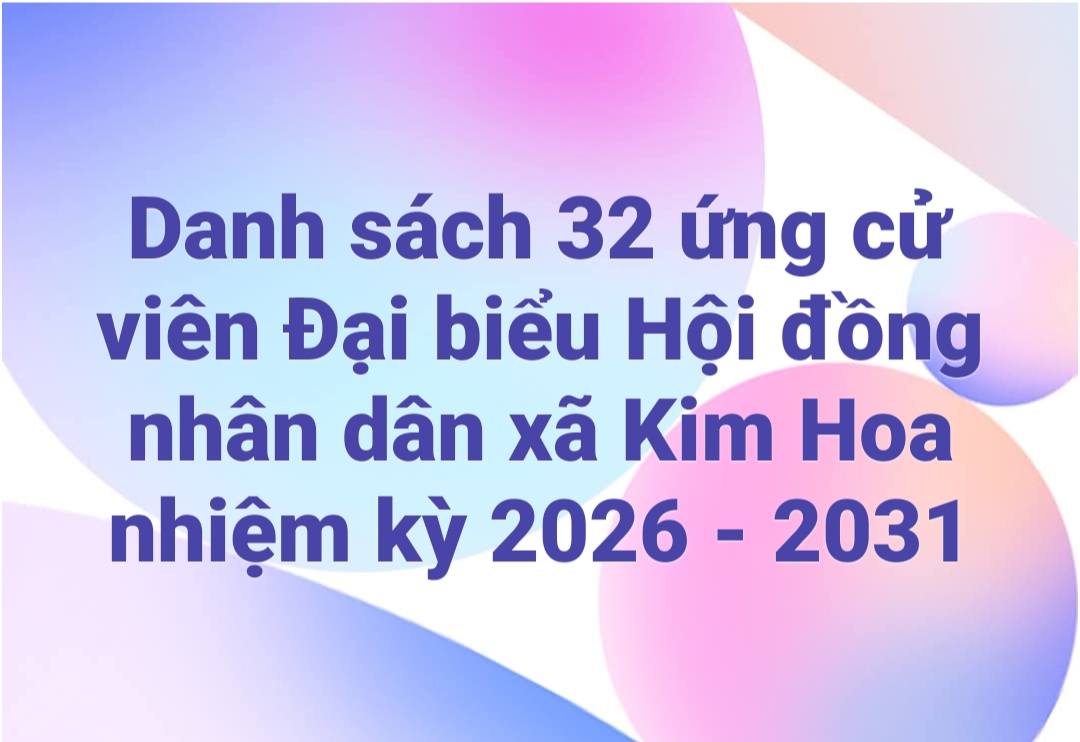 Danh sách 32 ứng cử viên đại biểu Hội đồng nhân dân xã Kim Hoa, nhiệm kỳ 2026-2031